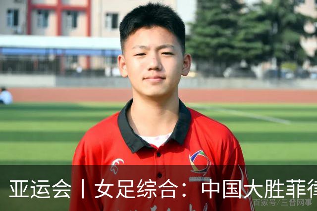 亚运会丨女足综合：中国大胜菲律宾头名出线 八强赛战越南