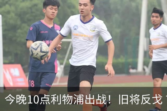 今晚10点利物浦出战！旧将反戈 首发曝光：4大巨头首次联手