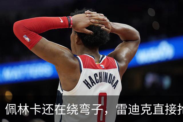 佩林卡还在绕弯子，雷迪克直接抢话：今年就是争冠队