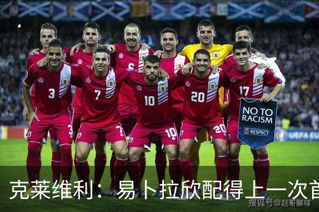 克莱维利：易卜拉欣配得上一次首发机会