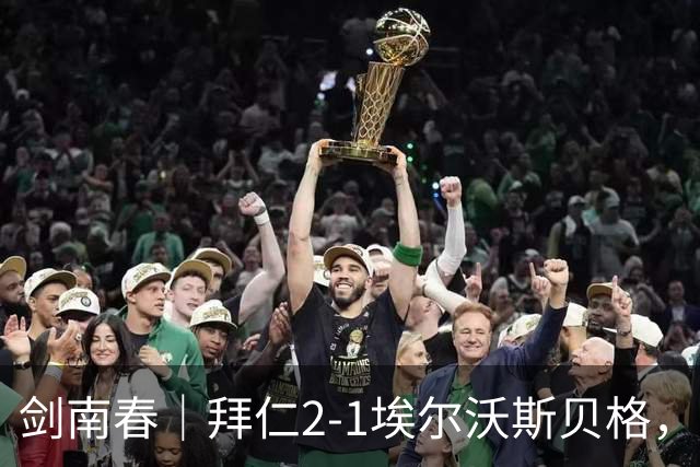 剑南春｜拜仁2-1埃尔沃斯贝格，凯恩传射，克拉滕马赫世界波