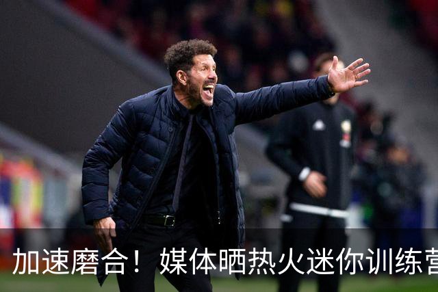 加速磨合！媒体晒热火迷你训练营集锦：字母哥和阿德巴约领衔