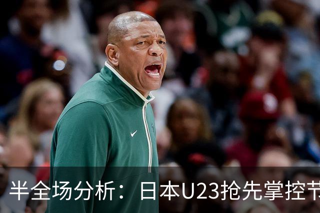半全场分析：日本U23抢先掌控节奏，泰国U23防线或持续承压