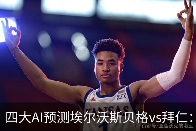 四大AI预测埃尔沃斯贝格vs拜仁：各家均看好客队大胜而归