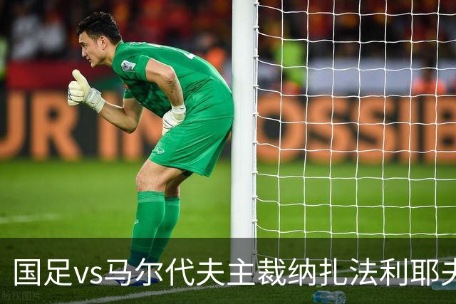 国足vs马尔代夫主裁纳扎法利耶夫，此前6次参与中国球队比赛执法