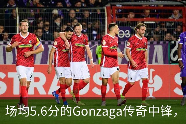 场均5.6分的Gonzaga传奇中锋，签下森林狼训练营合同