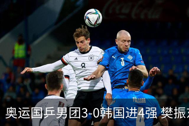 奥运国乒男团3-0韩国进4强 樊振东王楚钦各丢1局