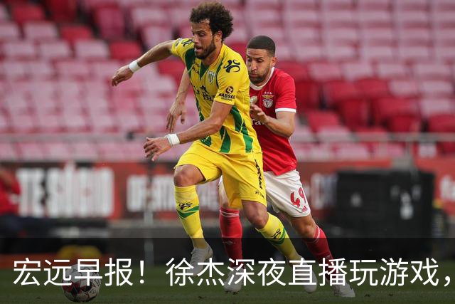 宏远早报！徐杰深夜直播玩游戏，新外援基本确定，胡明轩开心度假