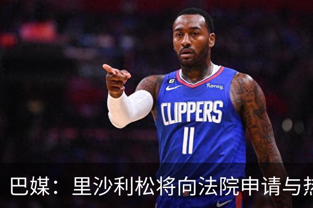 巴媒：里沙利松将向法院申请与热刺解约，以便加盟瓦斯科达伽马