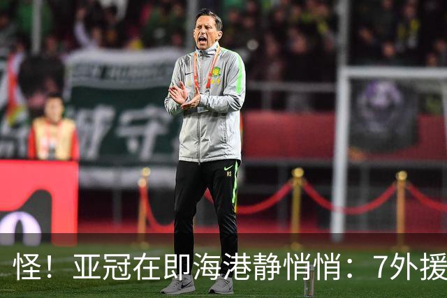 怪！亚冠在即海港静悄悄：7外援强阵，誓破13轮不胜魔咒+垫底尴尬