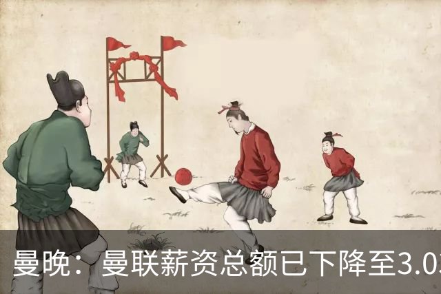 曼晚：曼联薪资总额已下降至3.03亿镑，薪资收入比也持续下降