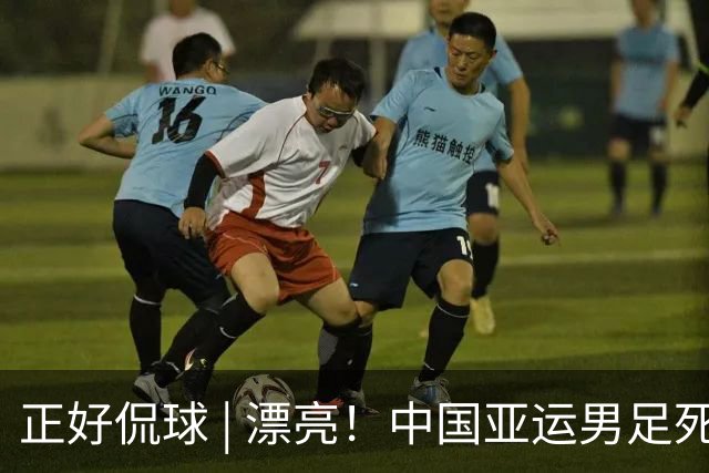 正好侃球 | 漂亮！中国亚运男足死亡之组头名突围