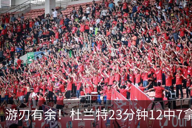 游刃有余！杜兰特23分钟12中7拿15分 正负值+11