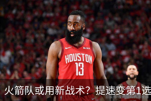 火箭队或用新战术？提速变第1选择！进攻浪连绵不绝，申京+杜兰特受益