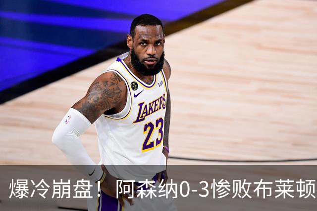 爆冷崩盘！阿森纳0-3惨败布莱顿赛季首败，榜首位置拱手让人