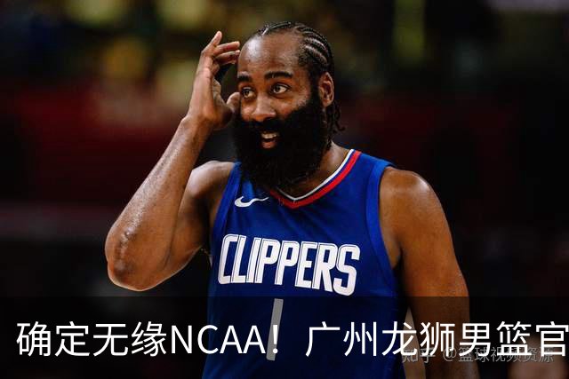 确定无缘NCAA！广州龙狮男篮官宣，徐昕回归