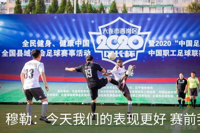 穆勒：今天我们的表现更好 赛前我还紧张了一下下