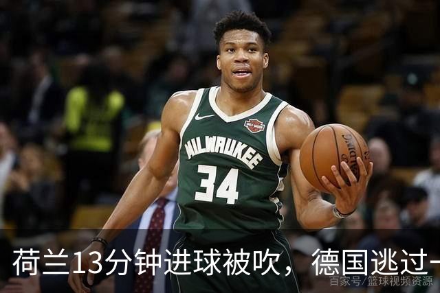 荷兰13分钟进球被吹，德国逃过一劫