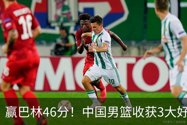 赢巴林46分！中国男篮收获3大好消息 郭士强乐开了花