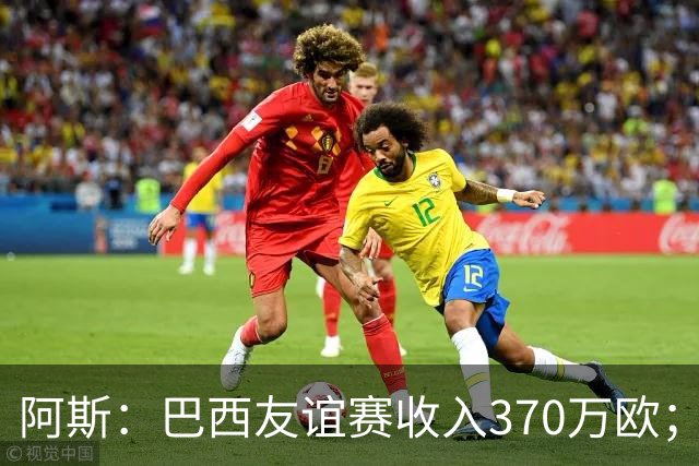 阿斯：巴西友谊赛收入370万欧；维尼修斯半场被换下，问题仍多