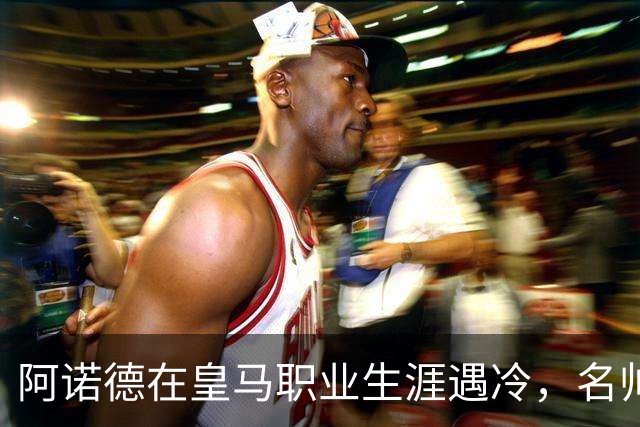 阿诺德在皇马职业生涯遇冷，名帅劝阿诺德，重返利物浦挽救职业生涯