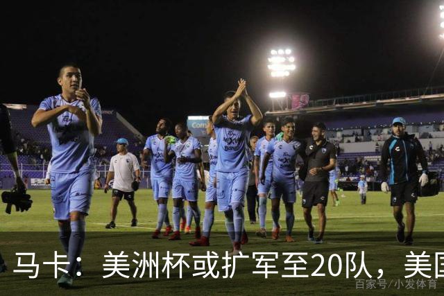 马卡：美洲杯或扩军至20队，美国或再度主办