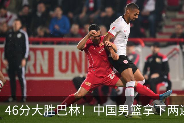 46分大胜巴林！中国男篮拿下两连胜，胡明轩替补正负值+18
