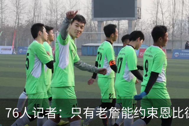 76人记者：只有老詹能约束恩比德 若大家都听他的没人能阻止76人