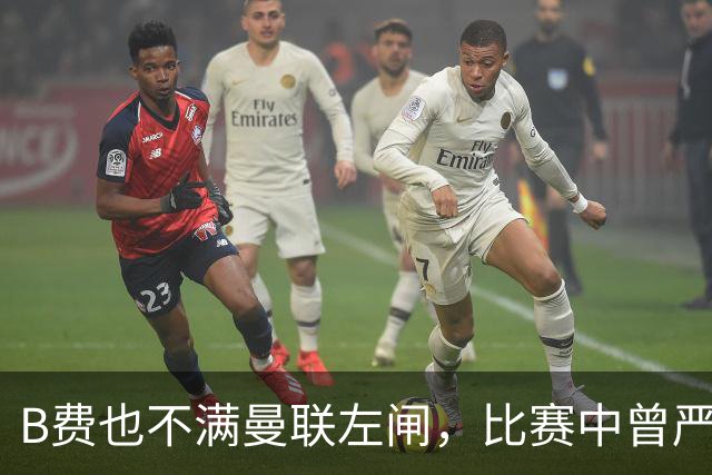 B费也不满曼联左闸，比赛中曾严厉提醒多古！曝曼联续约队长受阻