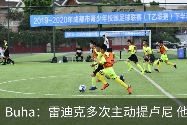 Buha：雷迪克多次主动提卢尼 他看起来会进入轮换&每晚打8-12分钟