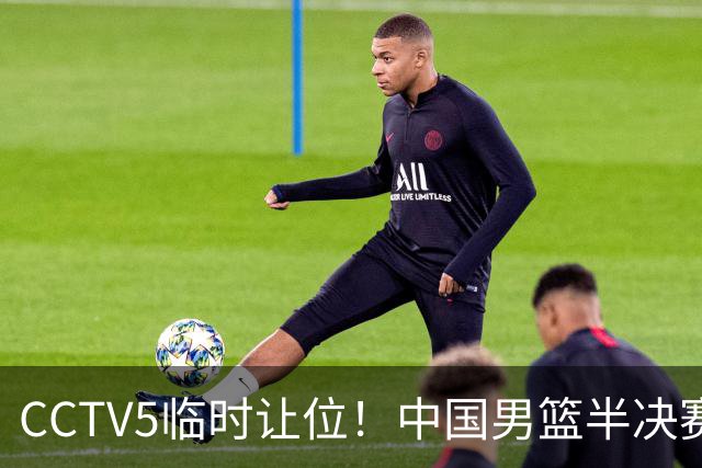CCTV5临时让位！中国男篮半决赛不播了，这中日对决藏着一个信号