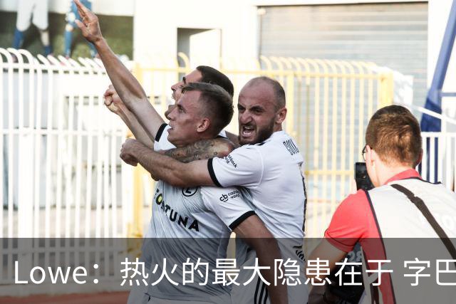 Lowe：热火的最大隐患在于 字巴之外的人缺乏自主进攻能力
