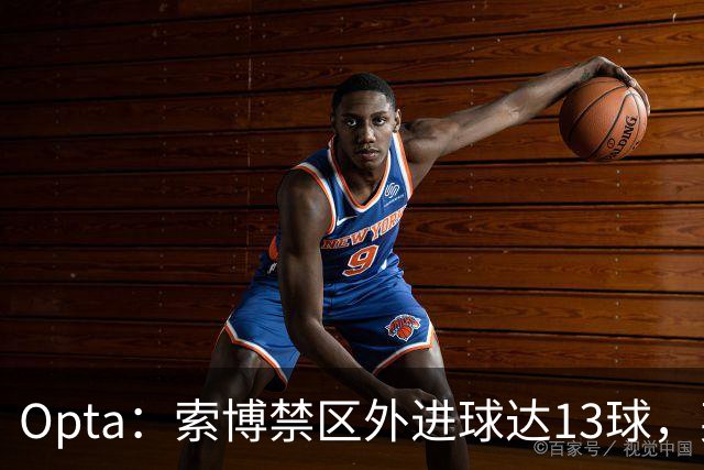 Opta：索博禁区外进球达13球，英超没有球员比他进得多