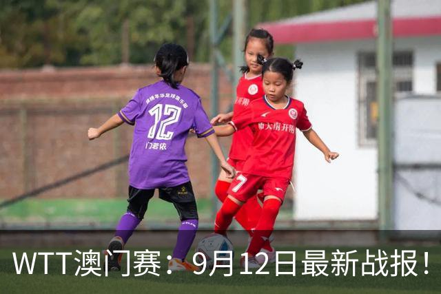 WTT澳门赛：9月12日最新战报！国乒1胜1负，陈熠横扫苦主，将战早田